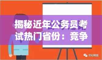 揭秘近年公务员考试热门省份:竞争激烈背后的原因