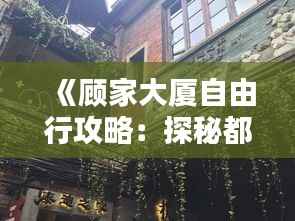《顾家大厦自由行攻略:探秘都市繁华,畅享悠闲时光》