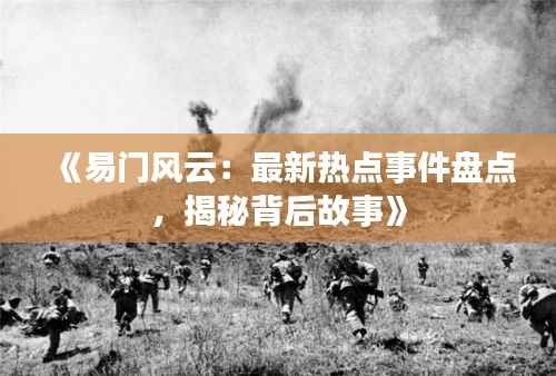 《易门风云：最新热点事件盘点，揭秘背后故事》