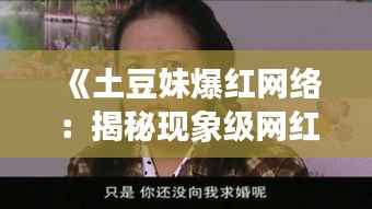 《土豆妹爆红网络:揭秘现象级网红背后的故事》