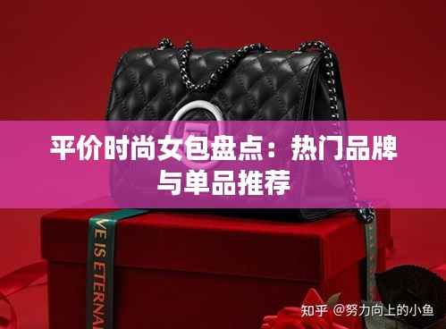 平价时尚女包盘点:热门品牌与单品推荐