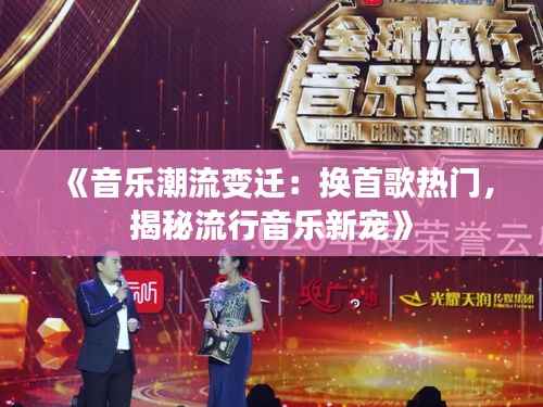 《音乐潮流变迁:换首歌热门,揭秘流行音乐新宠》