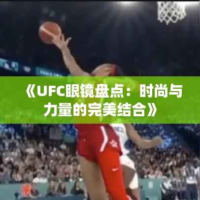 《UFC眼镜盘点：时尚与力量的完美结合》