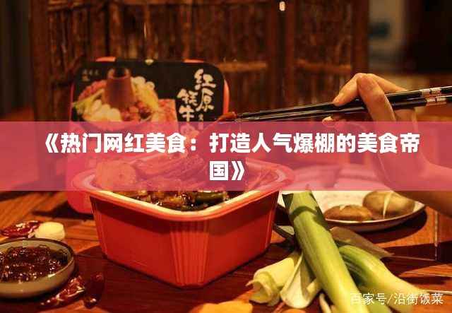 《热门网红美食:打造人气爆棚的美食帝国》
