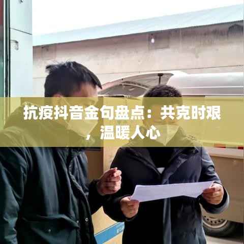 抗疫抖音金句盘点:共克时艰,温暖人心