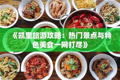 《凯里旅游攻略:热门景点与特色美食一网打尽》