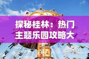 探秘桂林:热门主题乐园攻略大全