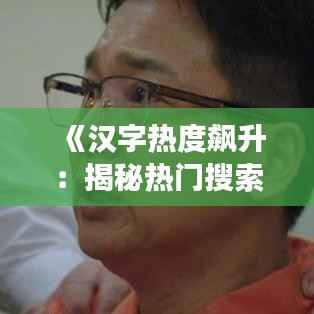 《汉字热度飙升:揭秘热门搜索背后的文化现象》