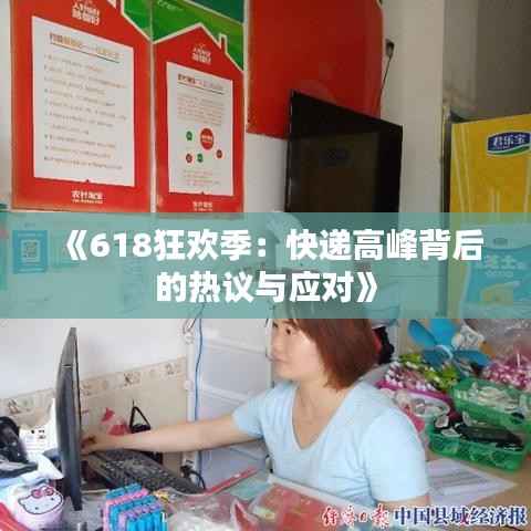 《618狂欢季:快递高峰背后的热议与应对》