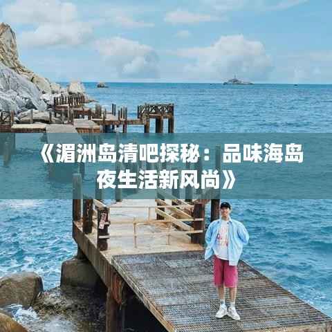 《湄洲岛清吧探秘：品味海岛夜生活新风尚》