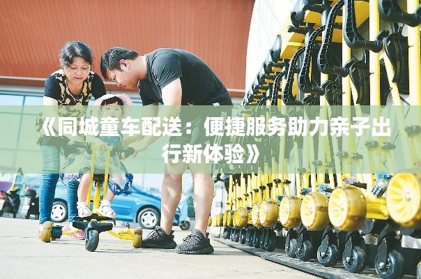 《同城童车配送:便捷服务助力亲子出行新体验》