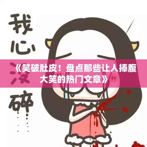 《笑破肚皮!盘点那些让人捧腹大笑的热门文章》