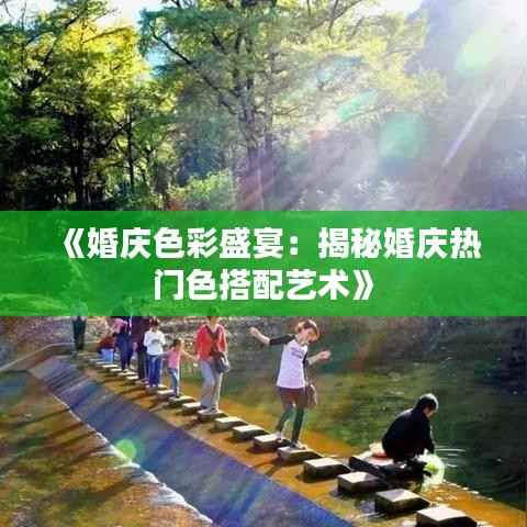 《婚庆色彩盛宴:揭秘婚庆热门色搭配艺术》