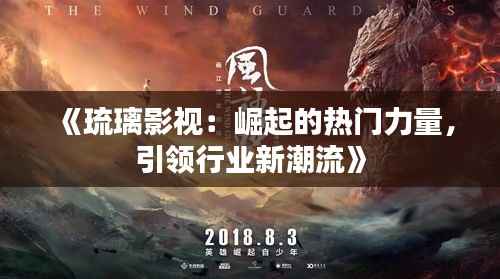 《琉璃影视:崛起的热门力量,引领行业新潮流》