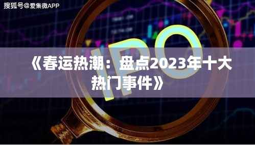 《春运热潮:盘点2023年十大热门事件》