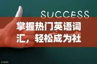 掌握热门英语词汇，轻松成为社交达人