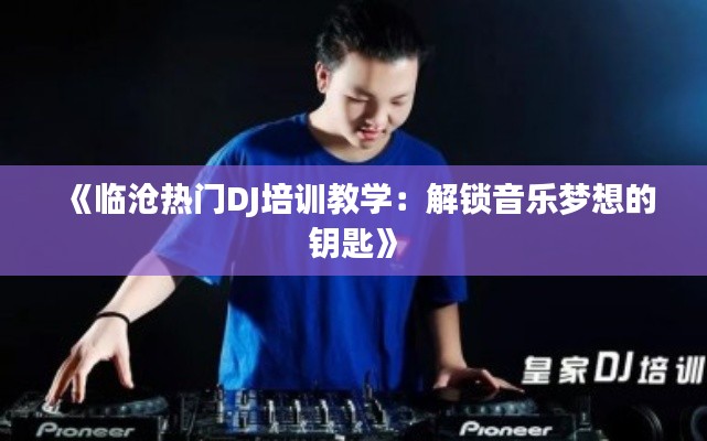 《临沧热门DJ培训教学:解锁音乐梦想的钥匙》