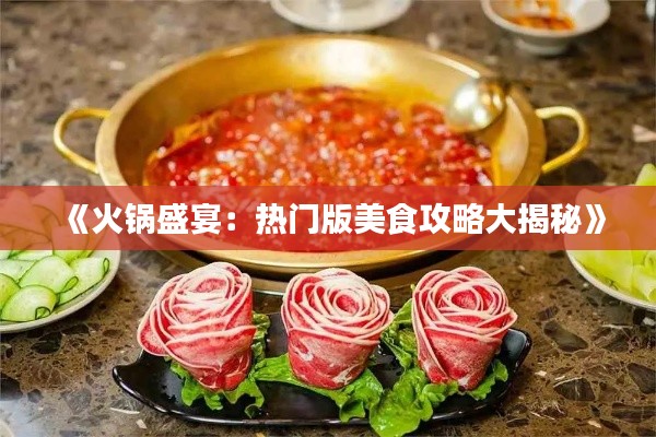 《火锅盛宴:热门版美食攻略大揭秘》