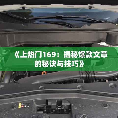 《上热门169:揭秘爆款文章的秘诀与技巧》