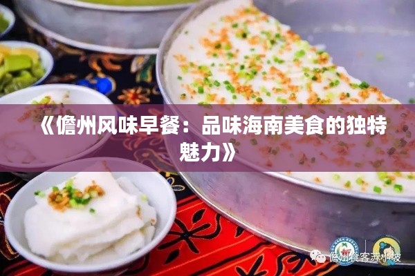 《儋州风味早餐：品味海南美食的独特魅力》