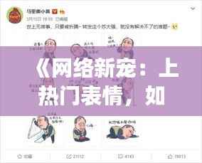 《网络新宠:上热门表情,如何成为社交媒体的新星?》