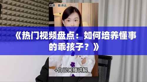 《热门视频盘点:如何培养懂事的乖孩子?》