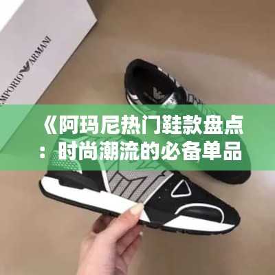 《阿玛尼热门鞋款盘点:时尚潮流的必备单品》