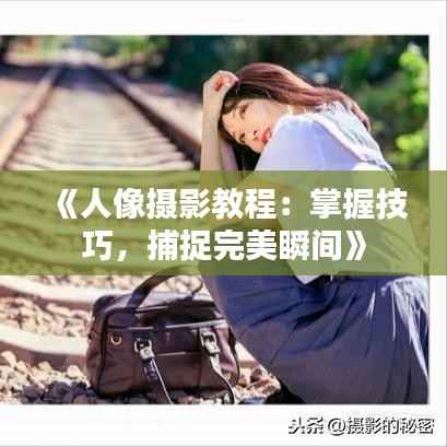 《人像摄影教程：掌握技巧，捕捉完美瞬间》