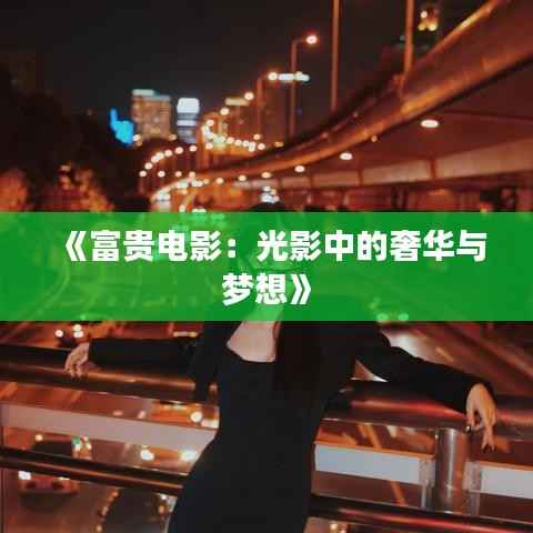 《富贵电影:光影中的奢华与梦想》