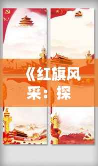 《红旗风采:探寻红色经典素材的魅力》