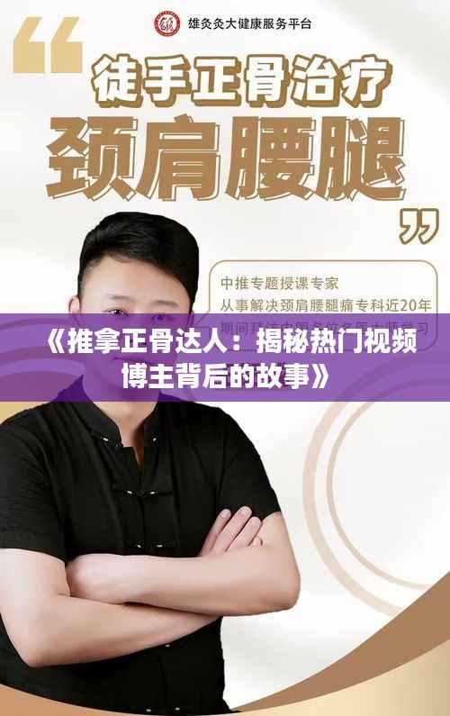 《推拿正骨达人：揭秘热门视频博主背后的故事》