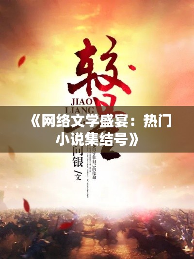 《网络文学盛宴：热门小说集结号》