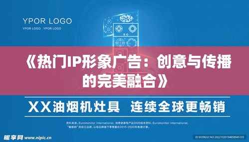 《热门IP形象广告：创意与传播的完美融合》