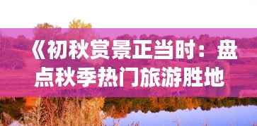 《初秋赏景正当时:盘点秋季热门旅游胜地》