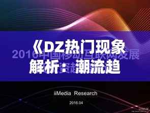 《DZ热门现象解析:潮流趋势背后的故事》