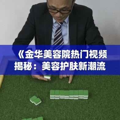 《金华美容院热门视频揭秘：美容护肤新潮流》