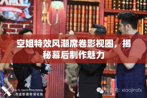 空姐特效风潮席卷影视圈，揭秘幕后制作魅力