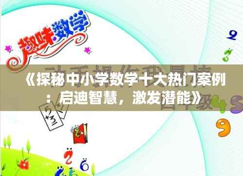 《探秘中小学数学十大热门案例:启迪智慧,激发潜能》