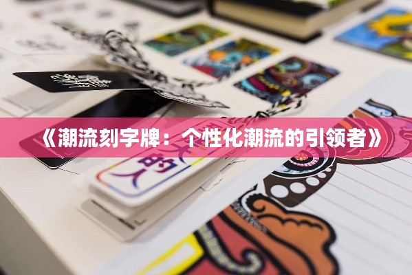 《潮流刻字牌:个性化潮流的引领者》
