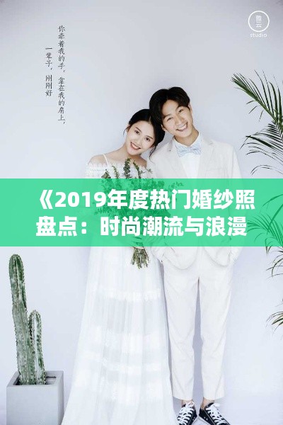 《2019年度热门婚纱照盘点：时尚潮流与浪漫情怀的完美融合》