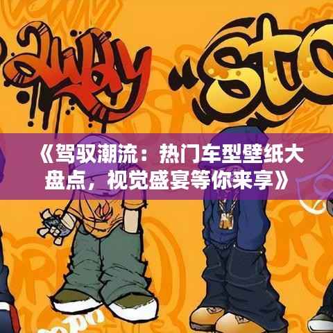 《驾驭潮流:热门车型壁纸大盘点,视觉盛宴等你来享》