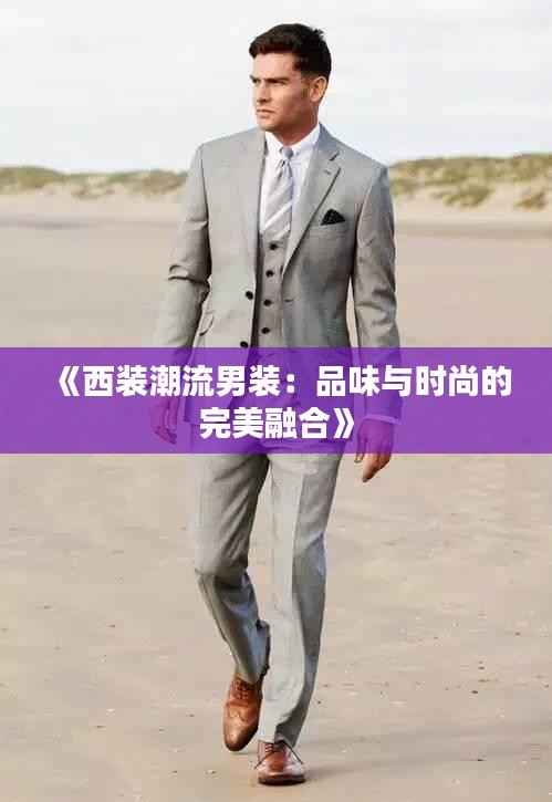 《西装潮流男装:品味与时尚的完美融合》