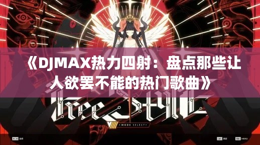 《DJMAX热力四射:盘点那些让人欲罢不能的热门歌曲》