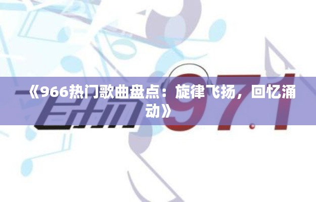 《966热门歌曲盘点:旋律飞扬,回忆涌动》