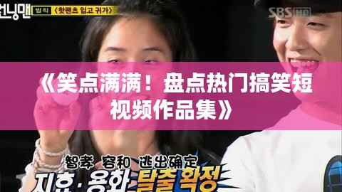 《笑点满满!盘点热门搞笑短视频作品集》