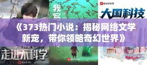 《373热门小说：揭秘网络文学新宠，带你领略奇幻世界》