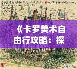 《卡罗美术自由行攻略：探寻艺术与美景的完美融合》