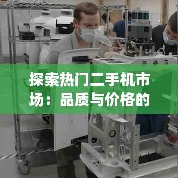 探索热门二手机市场:品质与价格的完美平衡