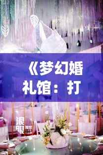 《梦幻婚礼馆:打造浪漫婚典的完美场所》