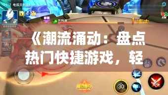 《潮流涌动:盘点热门快捷游戏,轻松娱乐新选择》